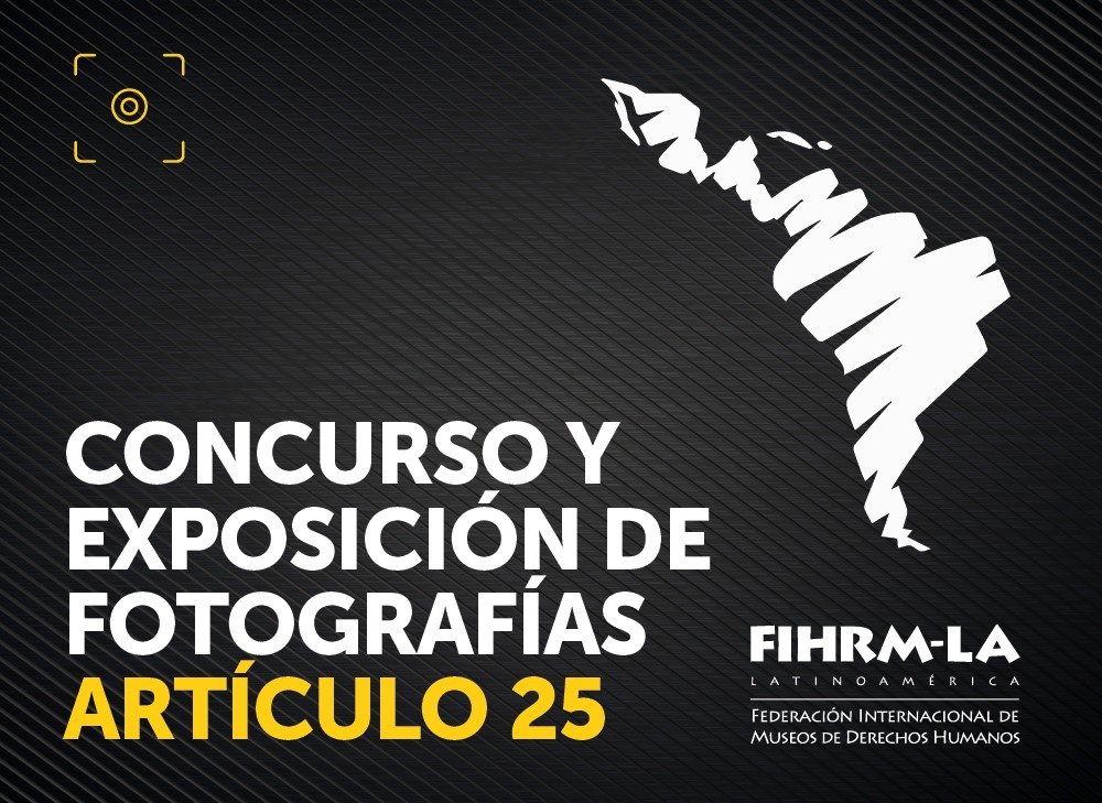 Cartel promocional del Concurso y Exposición de Fotografías Artículo 25. Sobre un fondo oscuro, se lee el título del evento junto a una silueta de Latinoamérica y el logo de FIHRM-LA, la Federación Internacional de Museos de Derechos Humanos.